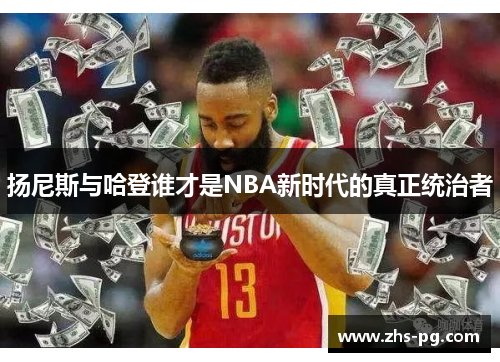 扬尼斯与哈登谁才是NBA新时代的真正统治者