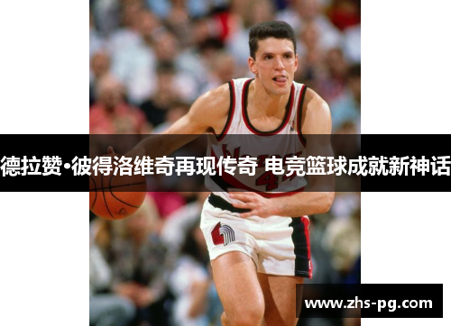 德拉赞·彼得洛维奇再现传奇 电竞篮球成就新神话