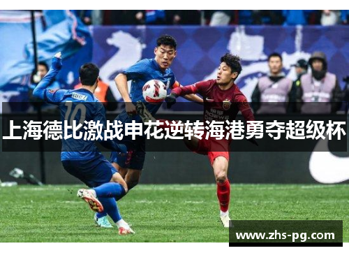 上海德比激战申花逆转海港勇夺超级杯