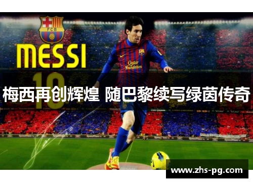 梅西再创辉煌 随巴黎续写绿茵传奇
