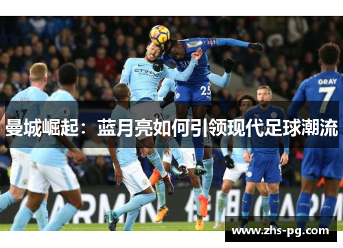 曼城崛起：蓝月亮如何引领现代足球潮流