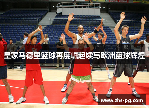 皇家马德里篮球再度崛起续写欧洲篮球辉煌