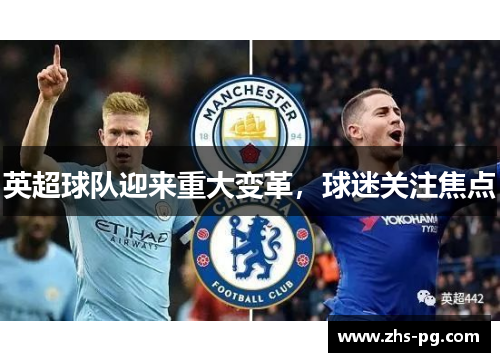 英超球队迎来重大变革，球迷关注焦点