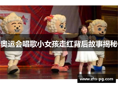 奥运会唱歌小女孩走红背后故事揭秘 奥运会唱歌小女孩走红背后故事揭秘